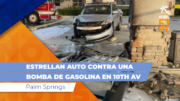 Estrellan auto contra una bomba de gasolina en en 10TH AV Palm Springs