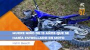 Muere niño de 13 años que se habia estrellado en moto Palm Beach